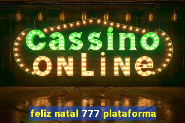 feliz natal 777 plataforma